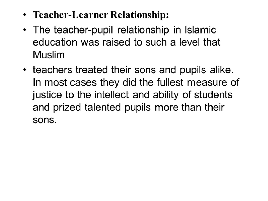 Teacher-Learner Relationship: The teacher-pupil relationship in Islamic education was raised to such a level